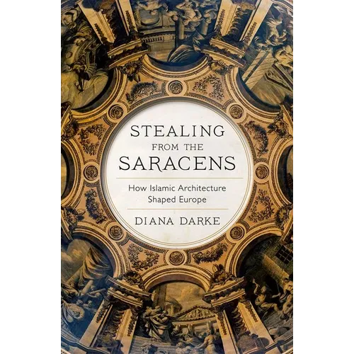 Stealing from the Saracens: How Islamic Architecture Shaped Europe