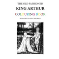 The Old Fashioned King Arthur Colouring Book
