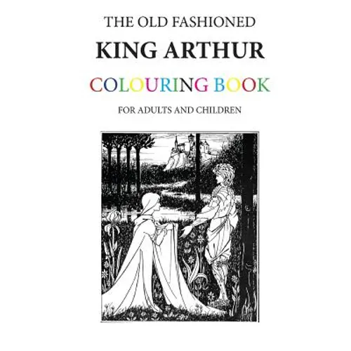 The Old Fashioned King Arthur Colouring Book