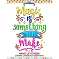 Magic Is Something You Make: Hand Lettering, Creative Coloring and Inspirations