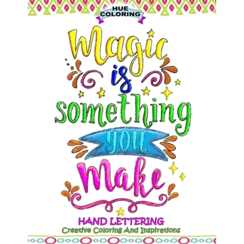 Magic Is Something You Make: Hand Lettering, Creative Coloring and Inspirations