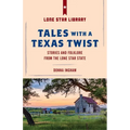 Tales with a Texas Twist: Original Stories And Enduring Folklore From The Lone Star State