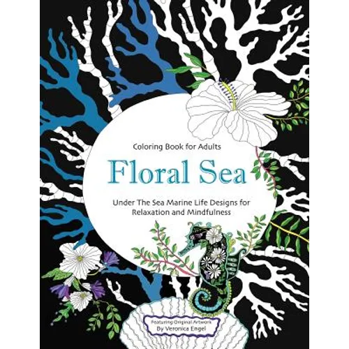 Floral Sea Adult Coloring Book: A Underwater Adventure Featuring Ocean Marine Life and Seascapes, Fish, Coral, Sea Creatures and More for Relaxation a