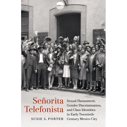 Señorita Telefonista: Sexual Harassment, Gender Discrimination, and Class Identities in Early Twentieth-Century Mexico City