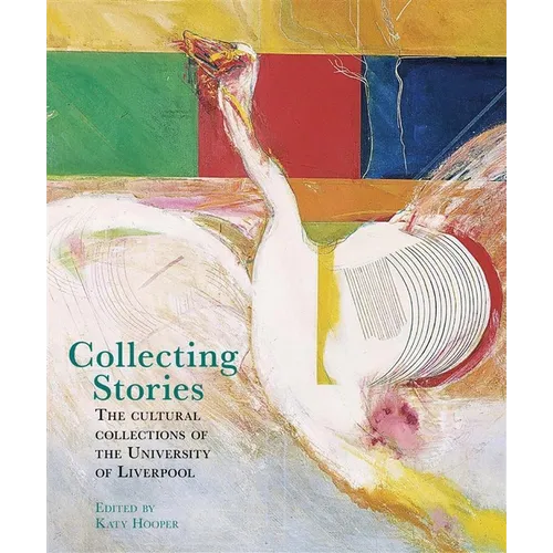 Collecting Stories: The Cultural Collections of the University of Liverpool