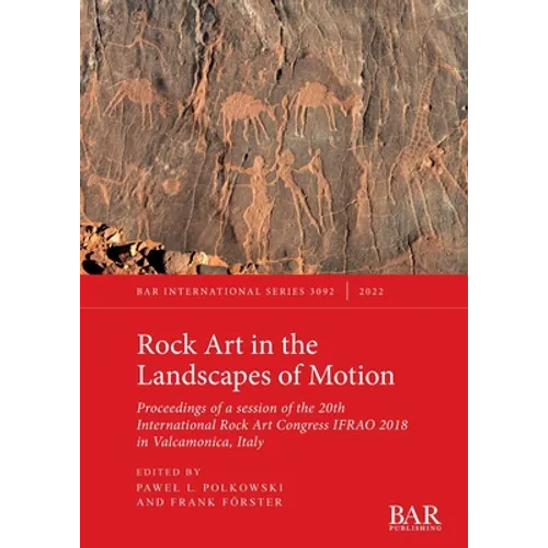 Rock Art in the Landscapes of Motion: Proceedings of a session of the 20th International Rock Art Congress IFRAO 2018 in Valcamonica, Italy