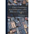 Early America Bookbinding and Kindred Subjects