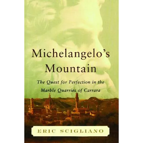 Michelangelo's Mountain: The Quest for Perfection in the Marble Quarries of