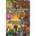 Interplanetaries: The Complete Interplanetary Tales of Clark Ashton Smith