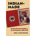Indian-Made: Navajo Culture in the Marketplace, 1868-1940