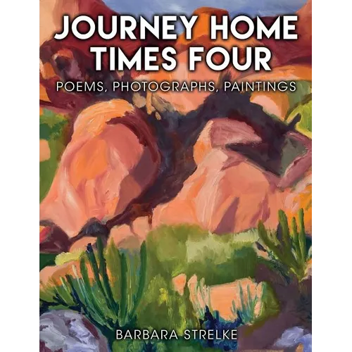 Journey Home Times Four: Poems, Photographs, Paintings