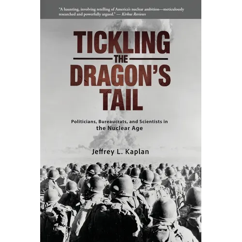 Tickling the Dragon's Tail: Politicians, Bureaucrats, and Scientists in the Nuclear Age