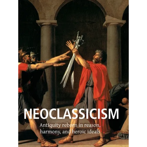 Neoclassicism: Antiquity reborn in reason, harmony, and heroic ideals