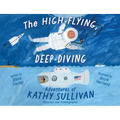 The High-Flying, Deep-Diving Adventures of Kathy Sullivan: Astronaut and Oceanographer