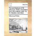 The architecture of M. Vitruvius. Pollio: translated from the original Latin, by W. Newton, architect.