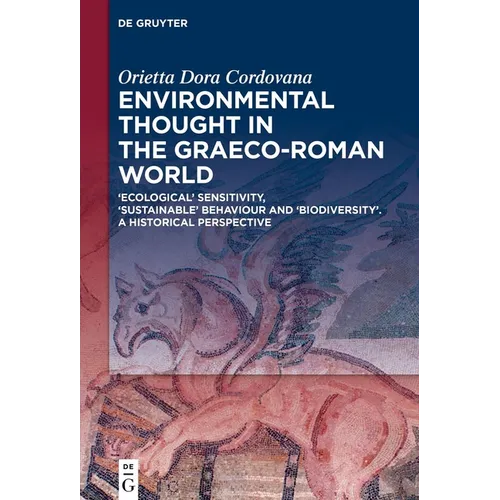 Environmental Thought in the Graeco-Roman World: 'Ecological' Sensitivity, 'Sustainable' Behaviour and 'Biodiversity'. a Historical Perspective