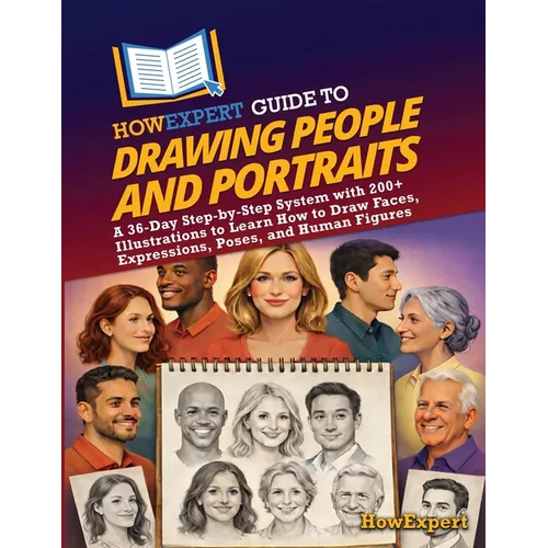 HowExpert Guide to Drawing People and Portraits: A 36-Day Step-by-Step System with 200+ Illustrations to Learn How to Draw Faces, Expressions, Poses,