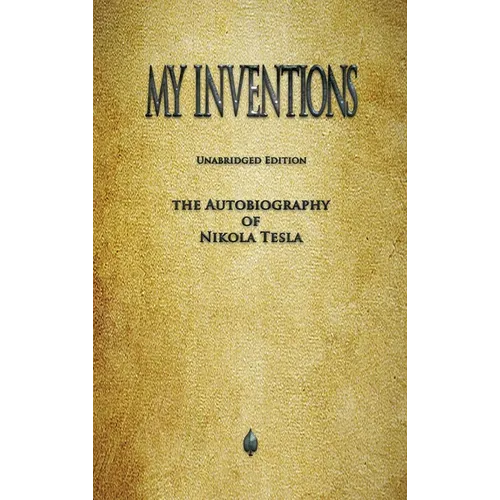 My Inventions: The Autobiography of Nikola Tesla