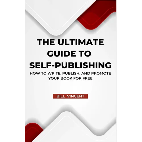 The Ultimate Guide to Self-Publishing: How to Write, Publish, and Promote Your Book for Free