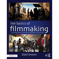 The Basics of Filmmaking: Screenwriting, Producing, Directing, Cinematography, Audio, & Editing