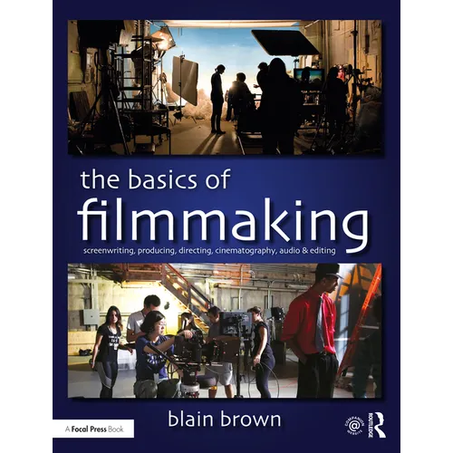 The Basics of Filmmaking: Screenwriting, Producing, Directing, Cinematography, Audio, & Editing