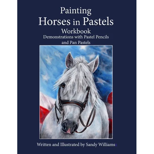 Painting Horses in Pastels Workbook: Demonstrations with Pastel Pencils and Pan Pastels