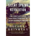 Silent Spring Revolution: John F. Kennedy, Rachel Carson, Lyndon Johnson, Richard Nixon, and the Great Environmental Awakening