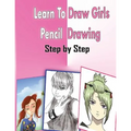Learn To Draw Girls Pencil Drawings Step By Step: Figure Drawing Books For Absolute Beginners