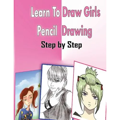 Learn To Draw Girls Pencil Drawings Step By Step: Figure Drawing Books For Absolute Beginners