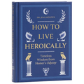 How to Live Heroically: Timeless Wisdom from Homer's Odyssey