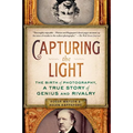 Capturing the Light: The Birth of Photography, a True Story of Genius and Rivalry