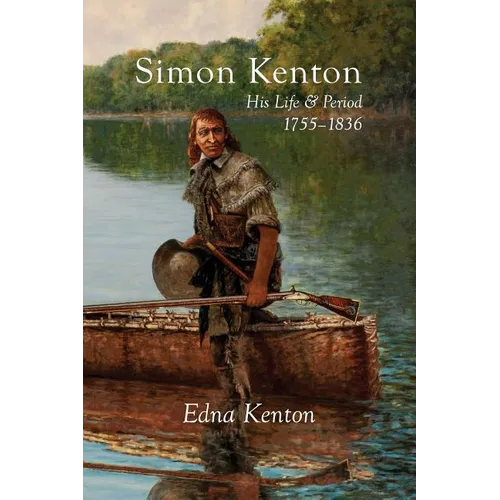 Simon Kenton: His Life and Period, 1755-1836