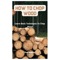 How To Chop Wood: Learn Basic Techniques To Chop Wood
