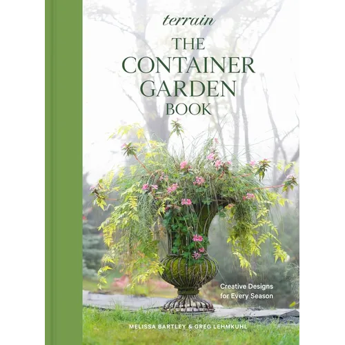 Terrain: The Container Garden Book: Creative Designs for Every Season