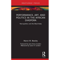 Performance, Art, and Politics in the African Diaspora: Necropolitics and the Black Body