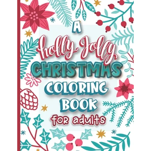 A Holly Jolly Christmas Coloring Book for Adults: Assorted Holiday Themed Color Fun for Friends Family and Coworkers