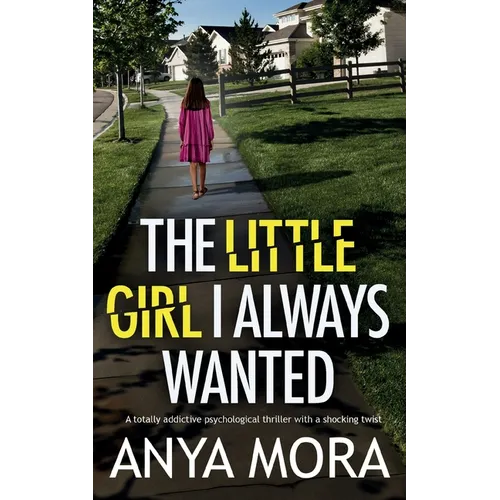 The Little Girl I Always Wanted: A totally addictive psychological thriller with a shocking twist