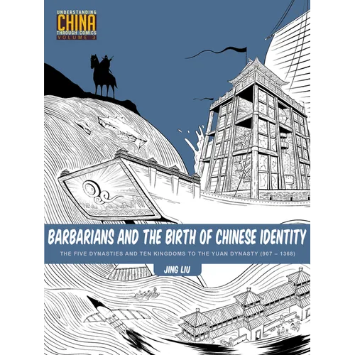 Barbarians and the Birth of Chinese Identity: The Five Dynasties and Ten Kingdoms to the Yuan Dynasty (907 - 1368)