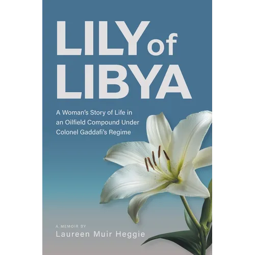 Lily of Libya: A Woman's Story of Life in an Oilfield Compound Under Colonel Gaddafi's Regime