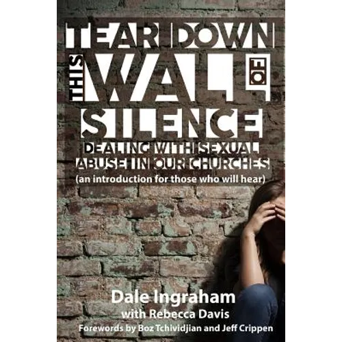 Tear Down This Wall of Silence: Dealing with Sexual Abuse in Our Churches (an introduction for those who will hear)