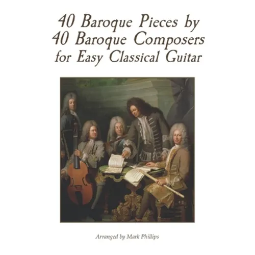 40 Baroque Pieces by 40 Baroque Composers for Easy Classical Guitar