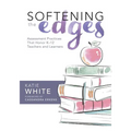 Softening the Edges: Assessment Practices That Honor K-12 Teachers and Learners (Using Responsible Assessment Methods in Ways That Support Student Eng