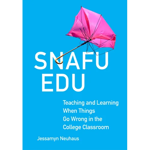 Snafu Edu: Teaching and Learning When Things Go Wrong in the College Classroom Volume 6