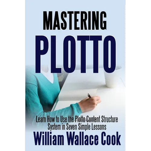 Mastering Plotto: Learn How to Use the Plotto Content Structure System in Seven Simple Lessons
