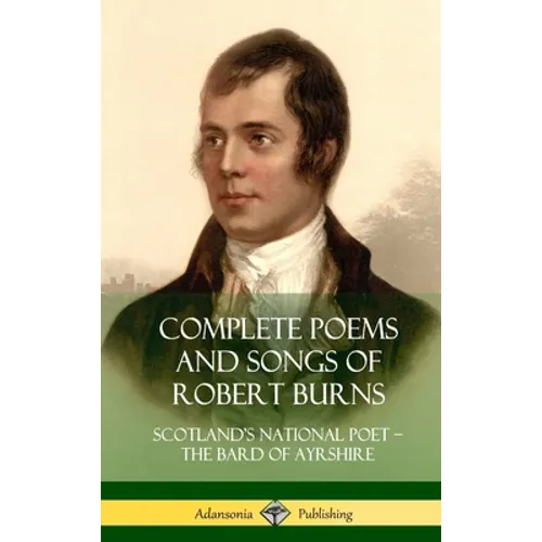 Complete Poems and Songs of Robert Burns: Scotland's National Poet - the Bard of Ayrshire (Hardcover)