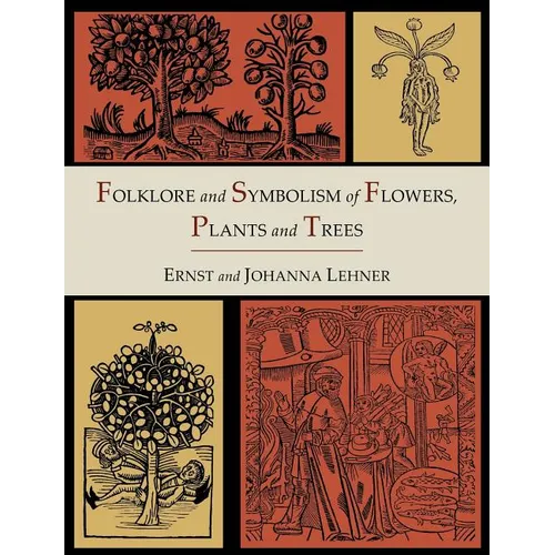 Folklore and Symbolism of Flowers, Plants and Trees [Illustrated Edition]