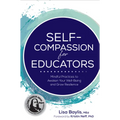 Self-Compassion for Educators: Mindful Practices to Awaken Your Well-Being and Grow Resilience