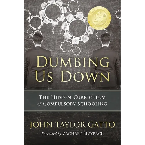 Dumbing Us Down - 25th Anniversary Edition: The Hidden Curriculum of Compulsory Schooling