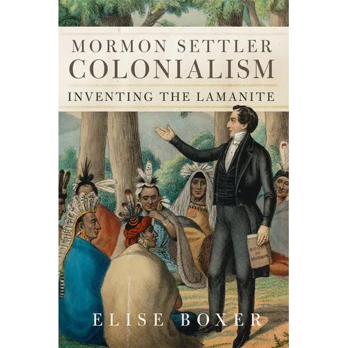 Mormon Settler Colonialism: Inventing the Lamanite Volume 25