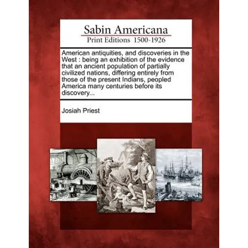 American Antiquities, and Discoveries in the West: Being an Exhibition of the Evidence That an Ancient Population of Partially Civilized Nations, Diff